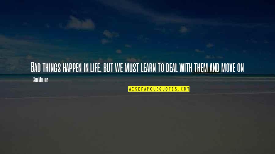 Midlife Crisis Quotes By Sid Mittra: Bad things happen in life, but we must