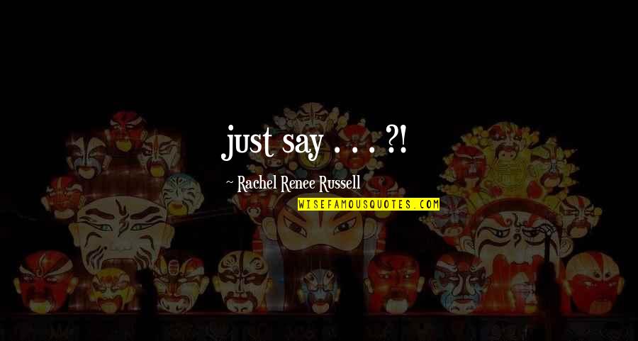 Midly Quotes By Rachel Renee Russell: just say . . . ?! Midly Quotes By Rachel Renee Russell: just say . . . ?!