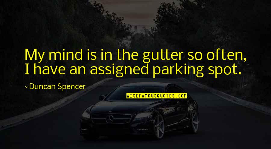 Midlyne Quotes By Duncan Spencer: My mind is in the gutter so often, Midlyne Quotes By Duncan Spencer: My mind is in the gutter so often,