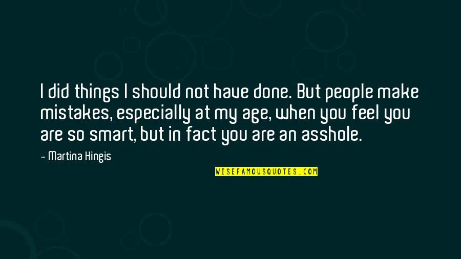 Midlyne Quotes By Martina Hingis: I did things I should not have done. Midlyne Quotes By Martina Hingis: I did things I should not have done.