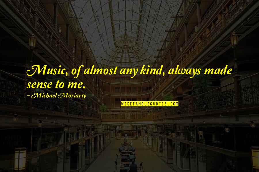 Midlyne Quotes By Michael Moriarty: Music, of almost any kind, always made sense Midlyne Quotes By Michael Moriarty: Music, of almost any kind, always made sense