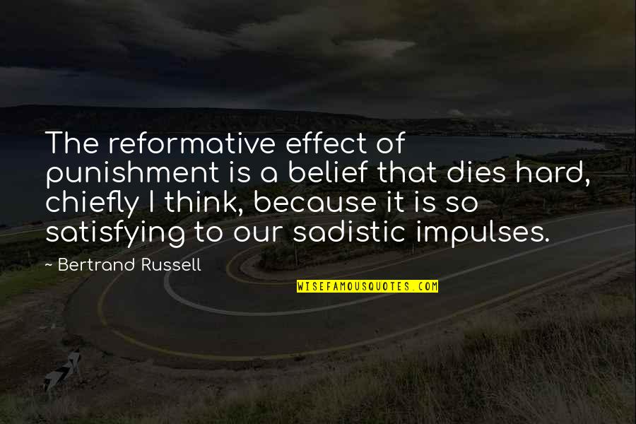 Midmost Quotes By Bertrand Russell: The reformative effect of punishment is a belief