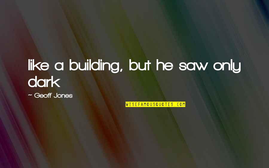 Midmost Quotes By Geoff Jones: like a building, but he saw only dark