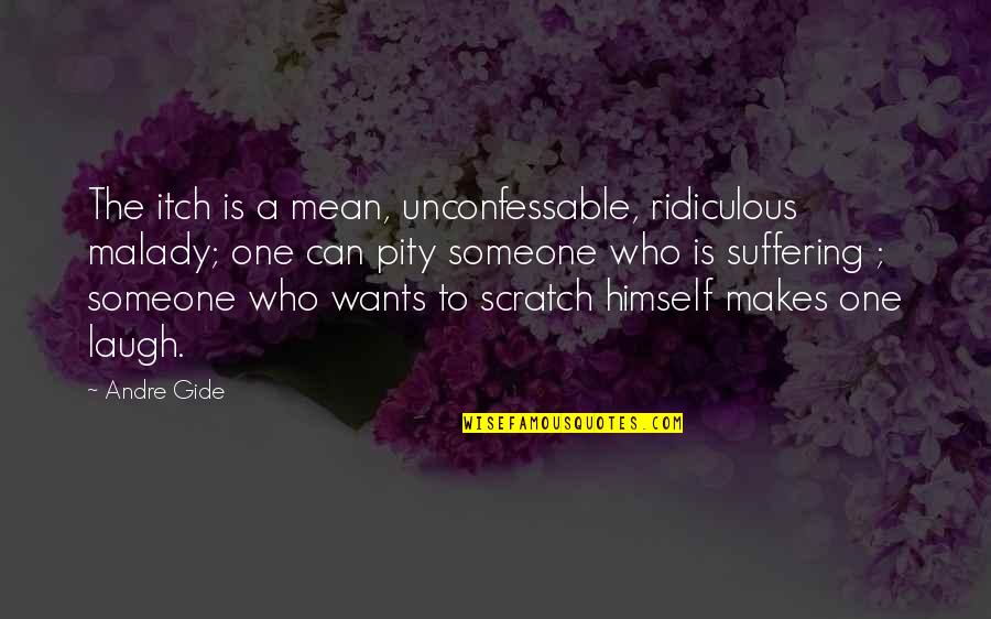 Midmostamping Quotes By Andre Gide: The itch is a mean, unconfessable, ridiculous malady; Midmostamping Quotes By Andre Gide: The itch is a mean, unconfessable, ridiculous malady;