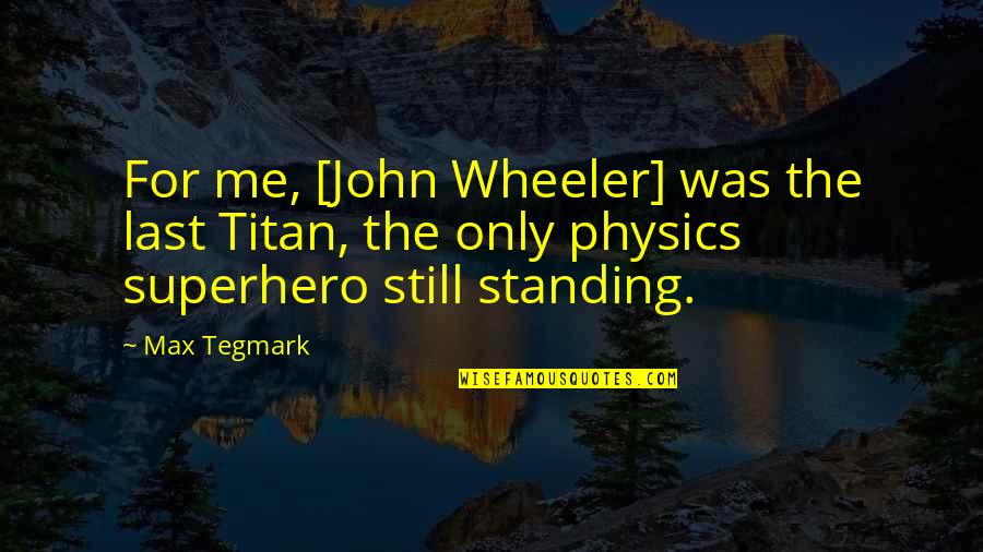 Midnight Calls Quotes By Max Tegmark: For me, [John Wheeler] was the last Titan,