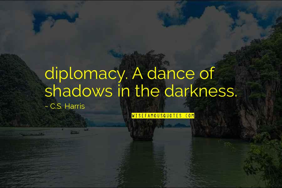 Midnight In Paris Funny Quotes By C.S. Harris: diplomacy. A dance of shadows in the darkness. Midnight In Paris Funny Quotes By C.S. Harris: diplomacy. A dance of shadows in the darkness.