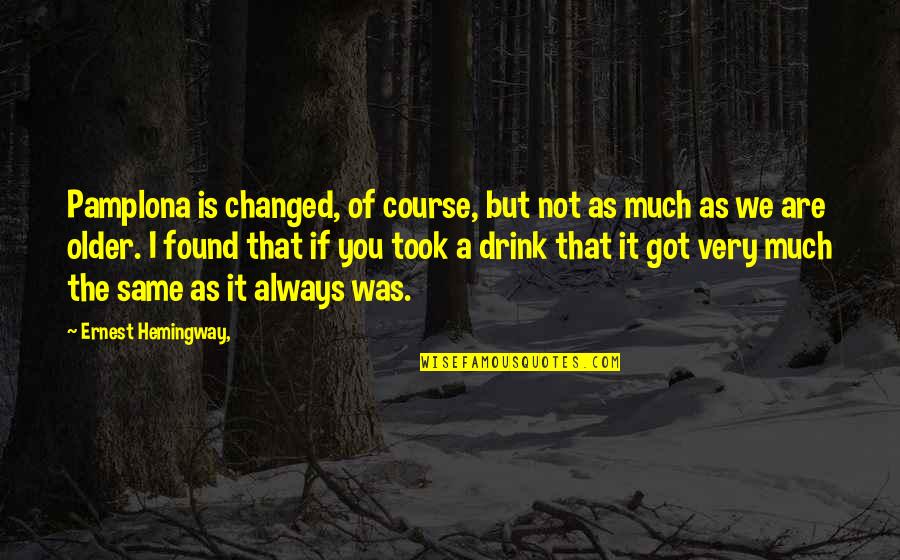 Midnight In Paris Quotes By Ernest Hemingway,: Pamplona is changed, of course, but not as Midnight In Paris Quotes By Ernest Hemingway,: Pamplona is changed, of course, but not as