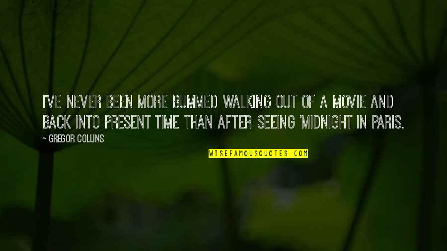 Midnight In Paris Quotes By Gregor Collins: I've never been more bummed walking out of Midnight In Paris Quotes By Gregor Collins: I've never been more bummed walking out of