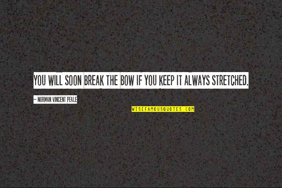 Midnight Madness Quotes By Norman Vincent Peale: You will soon break the bow if you Midnight Madness Quotes By Norman Vincent Peale: You will soon break the bow if you