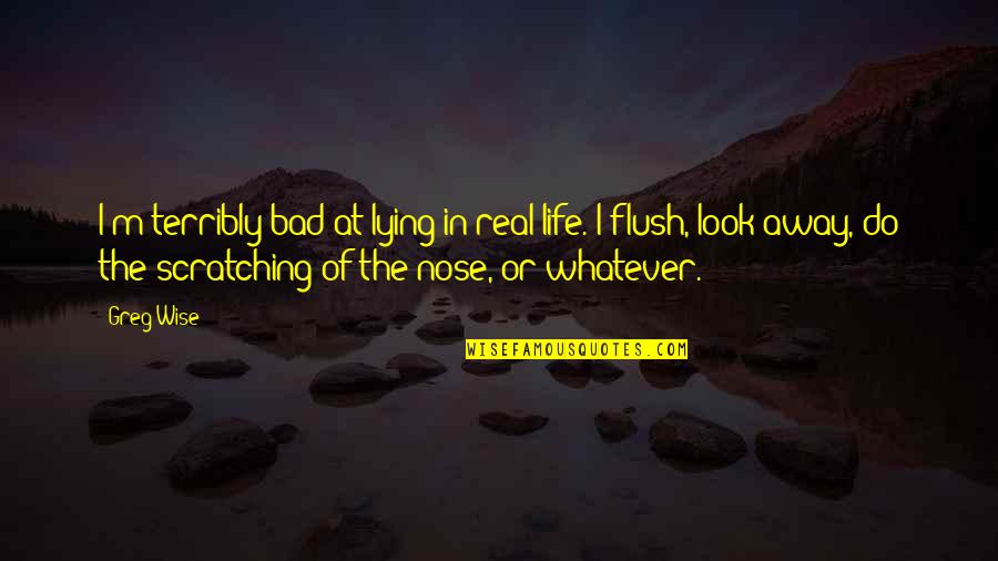 Midnight Marauders Quotes By Greg Wise: I'm terribly bad at lying in real life.