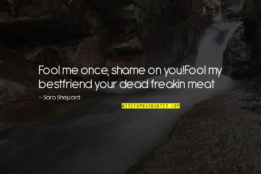 Midnight Munchies Quotes By Sara Shepard: Fool me once, shame on you!Fool my bestfriend