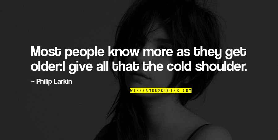 Midnight Munching Quotes By Philip Larkin: Most people know more as they get older:I