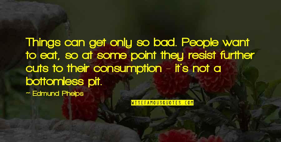 Midnight Original Hero Quotes By Edmund Phelps: Things can get only so bad. People want Midnight Original Hero Quotes By Edmund Phelps: Things can get only so bad. People want