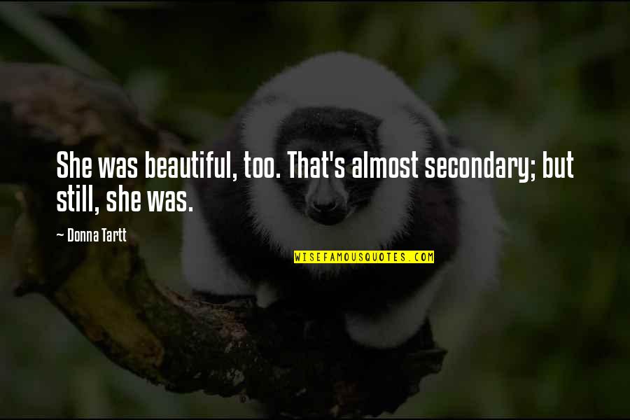 Midnight Ride Of Paul Revere Quotes By Donna Tartt: She was beautiful, too. That's almost secondary; but