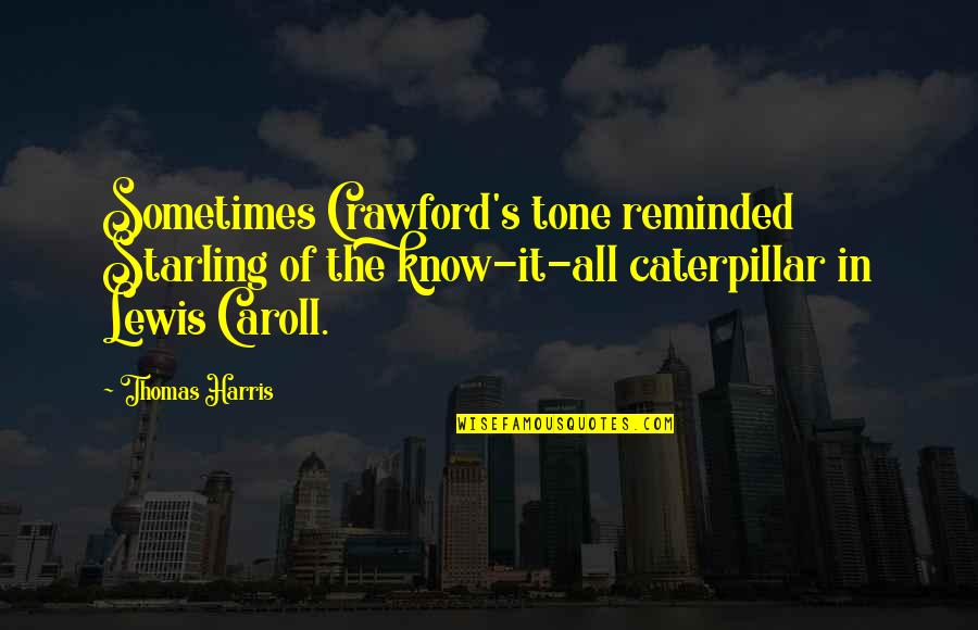 Midnight Robber Quotes By Thomas Harris: Sometimes Crawford's tone reminded Starling of the know-it-all Midnight Robber Quotes By Thomas Harris: Sometimes Crawford's tone reminded Starling of the know-it-all