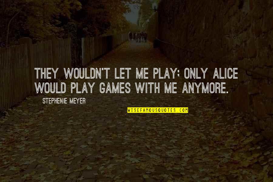 Midnight Sun Quotes By Stephenie Meyer: They wouldn't let me play; only Alice would