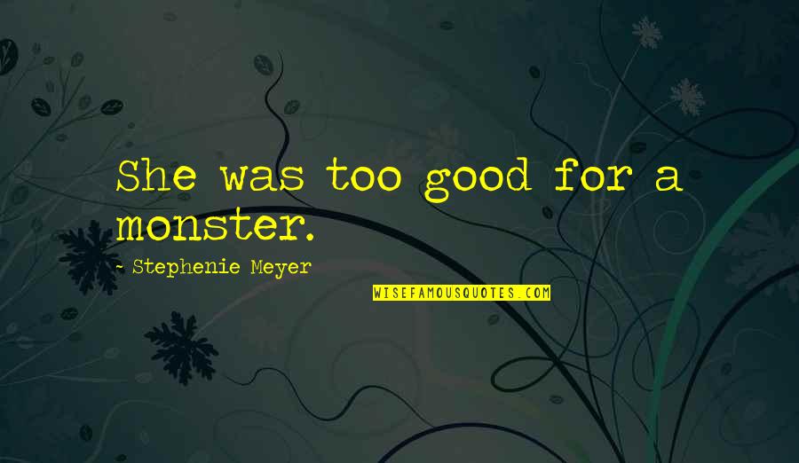 Midnight Sun Stephenie Meyer Quotes By Stephenie Meyer: She was too good for a monster. Midnight Sun Stephenie Meyer Quotes By Stephenie Meyer: She was too good for a monster.