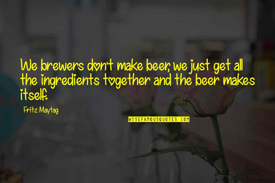 Midnighters Book Quotes By Fritz Maytag: We brewers don't make beer, we just get Midnighters Book Quotes By Fritz Maytag: We brewers don't make beer, we just get