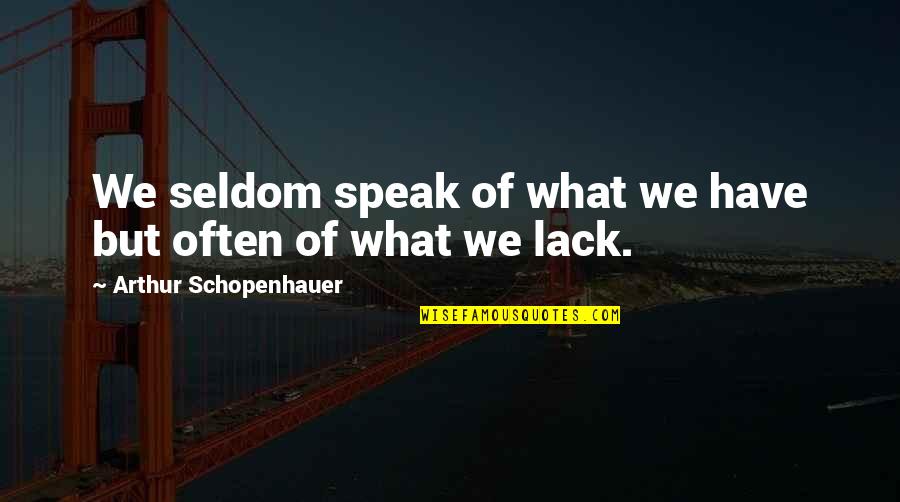 Midollo Rosso Quotes By Arthur Schopenhauer: We seldom speak of what we have but