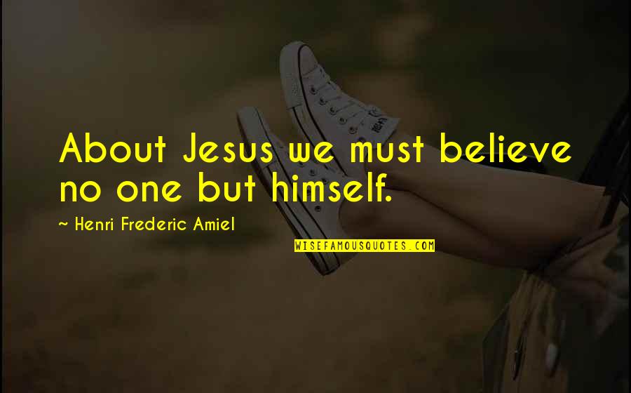 Midoloto Quotes By Henri Frederic Amiel: About Jesus we must believe no one but