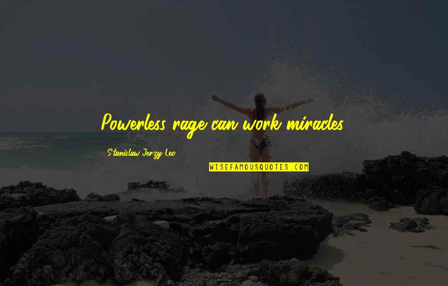 Midori Goto Quotes By Stanislaw Jerzy Lec: Powerless rage can work miracles.