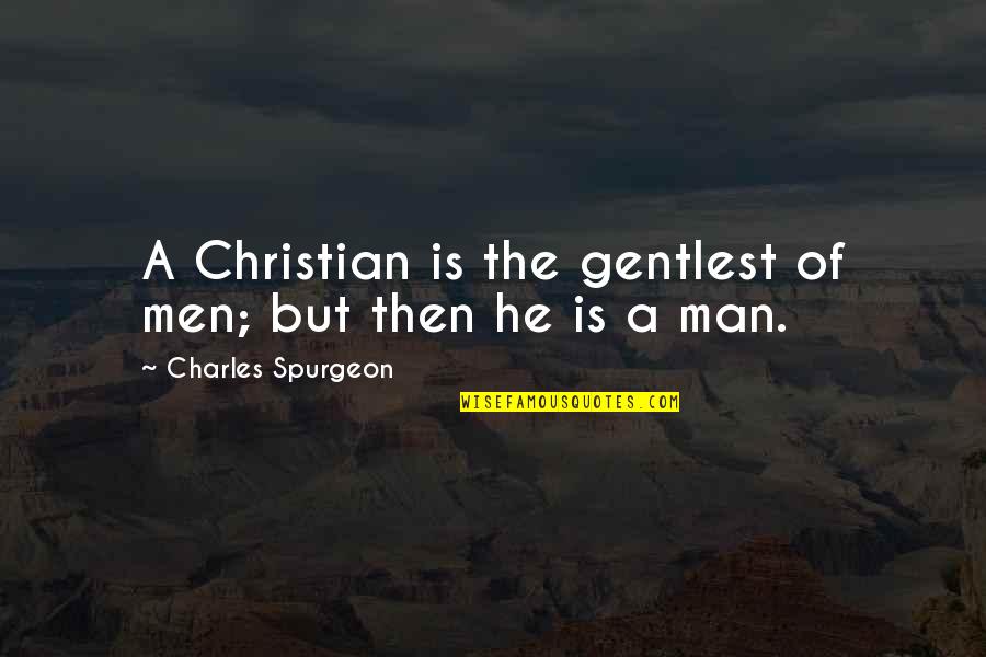 Midori Quotes By Charles Spurgeon: A Christian is the gentlest of men; but Midori Quotes By Charles Spurgeon: A Christian is the gentlest of men; but