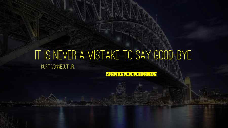 Midori Quotes By Kurt Vonnegut Jr.: It is never a mistake to say good-bye. Midori Quotes By Kurt Vonnegut Jr.: It is never a mistake to say good-bye.