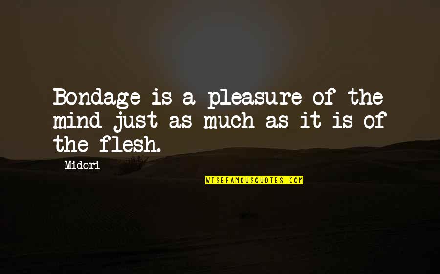 Midori Quotes By Midori: Bondage is a pleasure of the mind just