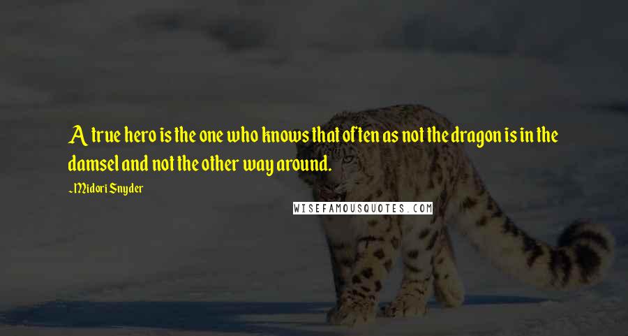 Midori Snyder quotes: A true hero is the one who knows that often as not the dragon is in the damsel and not the other way around.