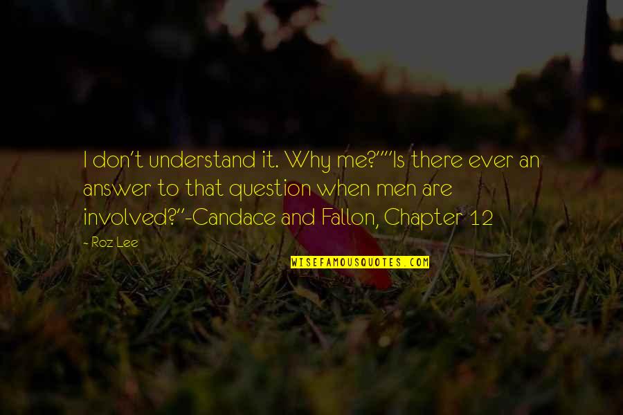 Midoriko Inuyasha Quotes By Roz Lee: I don't understand it. Why me?""Is there ever