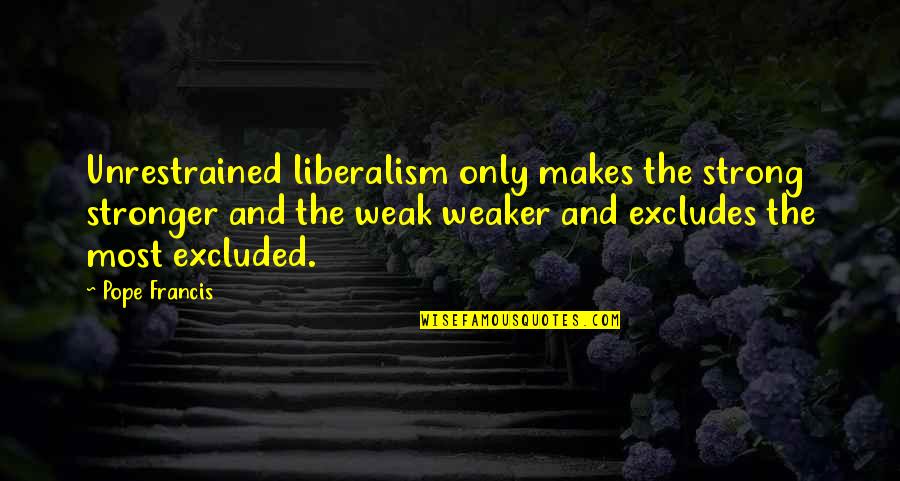 Midpoint Formula Quotes By Pope Francis: Unrestrained liberalism only makes the strong stronger and