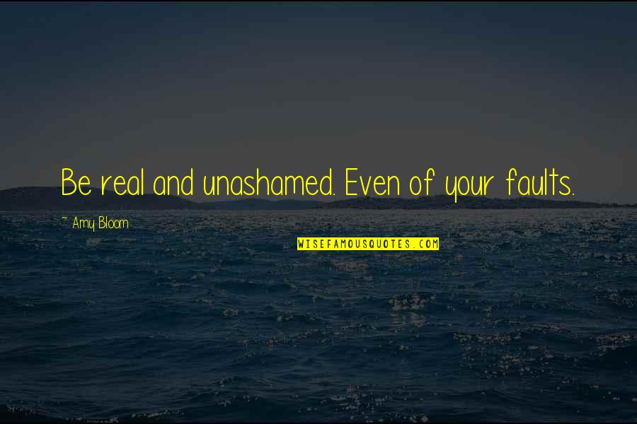 Midrash Shmuel Quotes By Amy Bloom: Be real and unashamed. Even of your faults. Midrash Shmuel Quotes By Amy Bloom: Be real and unashamed. Even of your faults.