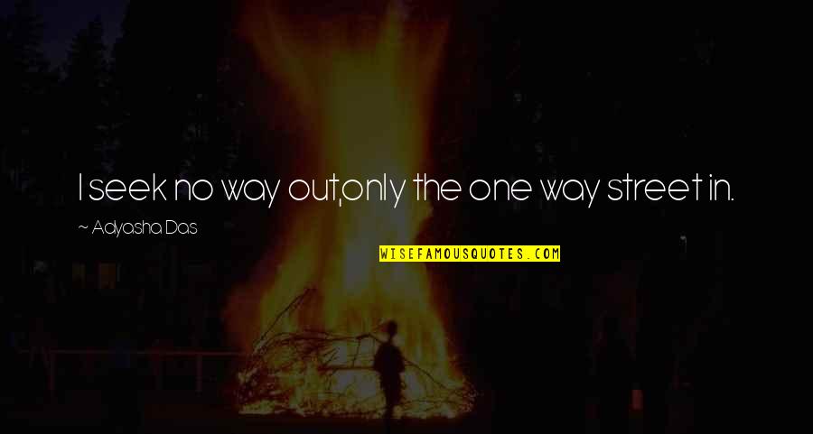 Midrashic Tales Quotes By Adyasha Das: I seek no way out,only the one way Midrashic Tales Quotes By Adyasha Das: I seek no way out,only the one way