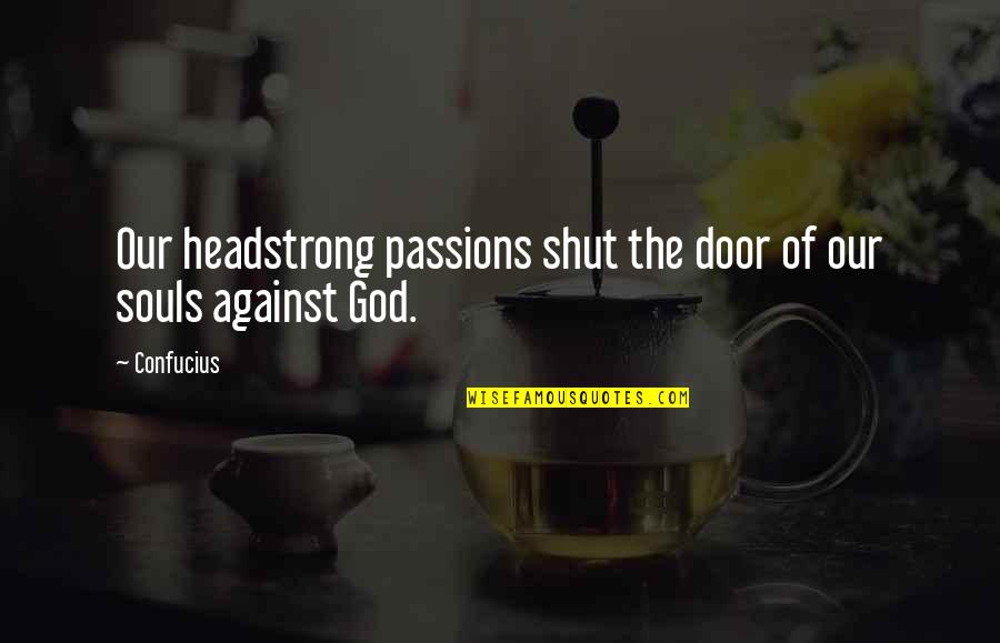 Midrush Quotes By Confucius: Our headstrong passions shut the door of our