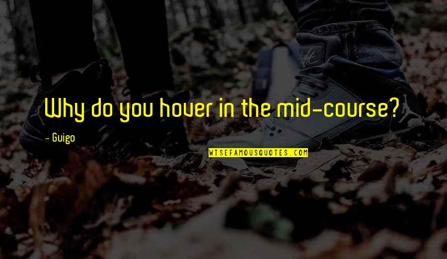 Mid's Quotes By Guigo: Why do you hover in the mid-course?