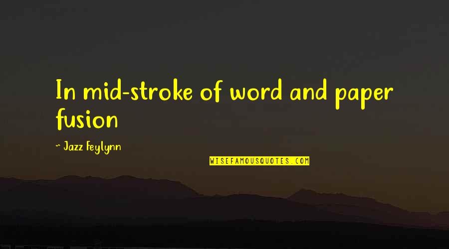 Mid's Quotes By Jazz Feylynn: In mid-stroke of word and paper fusion