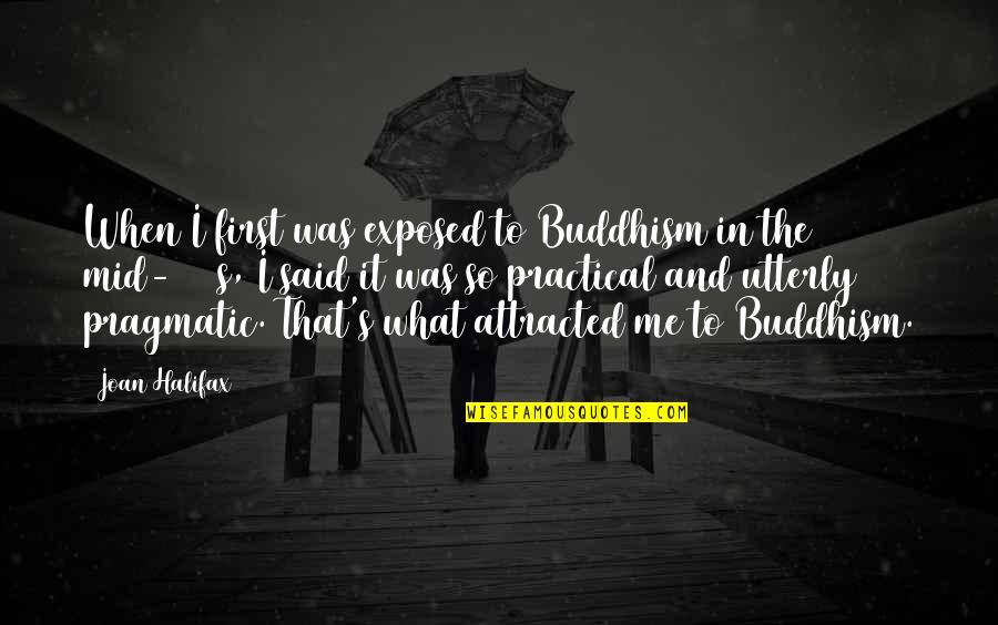 Mid's Quotes By Joan Halifax: When I first was exposed to Buddhism in