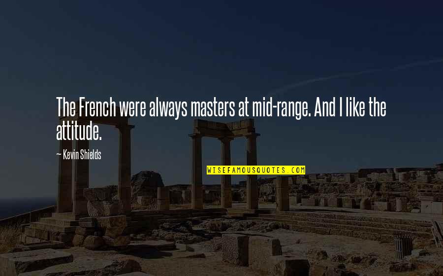 Mid's Quotes By Kevin Shields: The French were always masters at mid-range. And