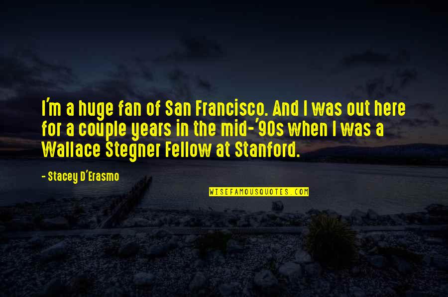 Mid's Quotes By Stacey D'Erasmo: I'm a huge fan of San Francisco. And