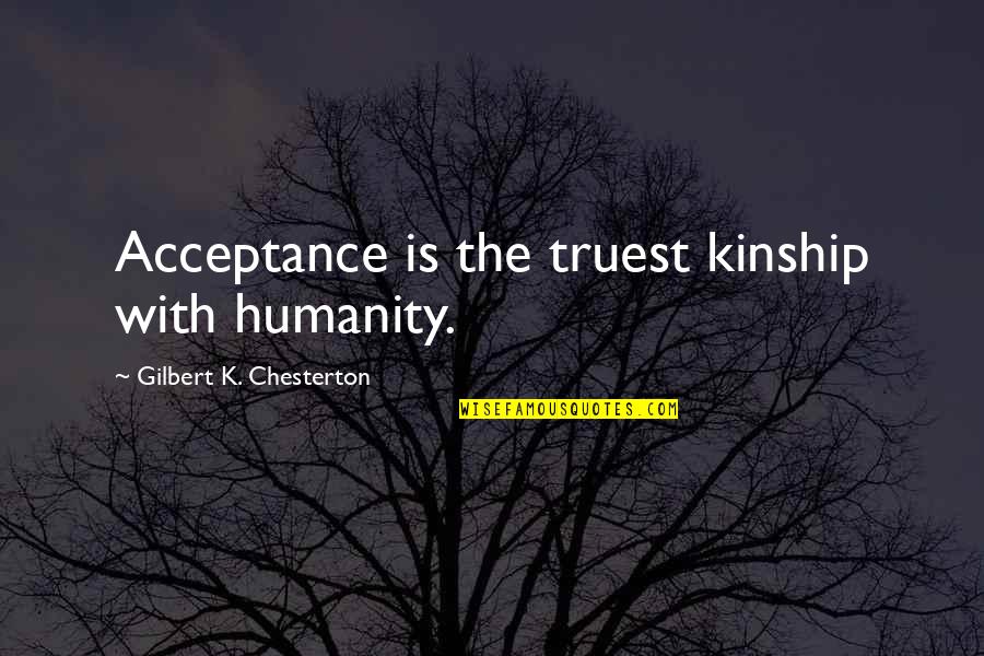 Midscream Quotes By Gilbert K. Chesterton: Acceptance is the truest kinship with humanity.