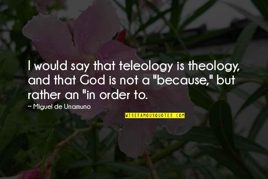 Midscream Quotes By Miguel De Unamuno: I would say that teleology is theology, and