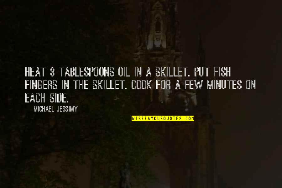 Midsixties Quotes By Michael Jessimy: Heat 3 tablespoons oil in a skillet. Put Midsixties Quotes By Michael Jessimy: Heat 3 tablespoons oil in a skillet. Put