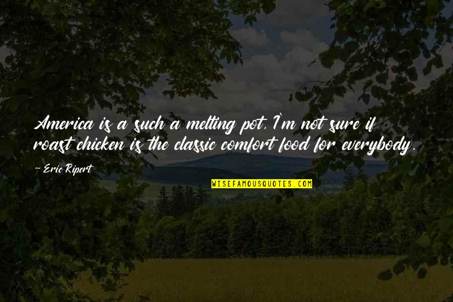 Midsize Trucks Quotes By Eric Ripert: America is a such a melting pot, I'm Midsize Trucks Quotes By Eric Ripert: America is a such a melting pot, I'm