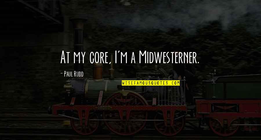 Midson Song Quotes By Paul Rudd: At my core, I'm a Midwesterner. Midson Song Quotes By Paul Rudd: At my core, I'm a Midwesterner.