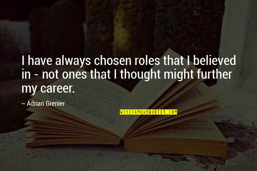 Midst Of Ugliness Quotes By Adrian Grenier: I have always chosen roles that I believed