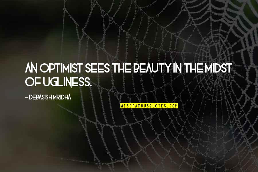 Midst Of Ugliness Quotes By Debasish Mridha: An optimist sees the beauty in the midst