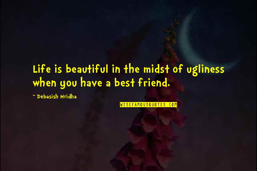 Midst Of Ugliness Quotes By Debasish Mridha: Life is beautiful in the midst of ugliness