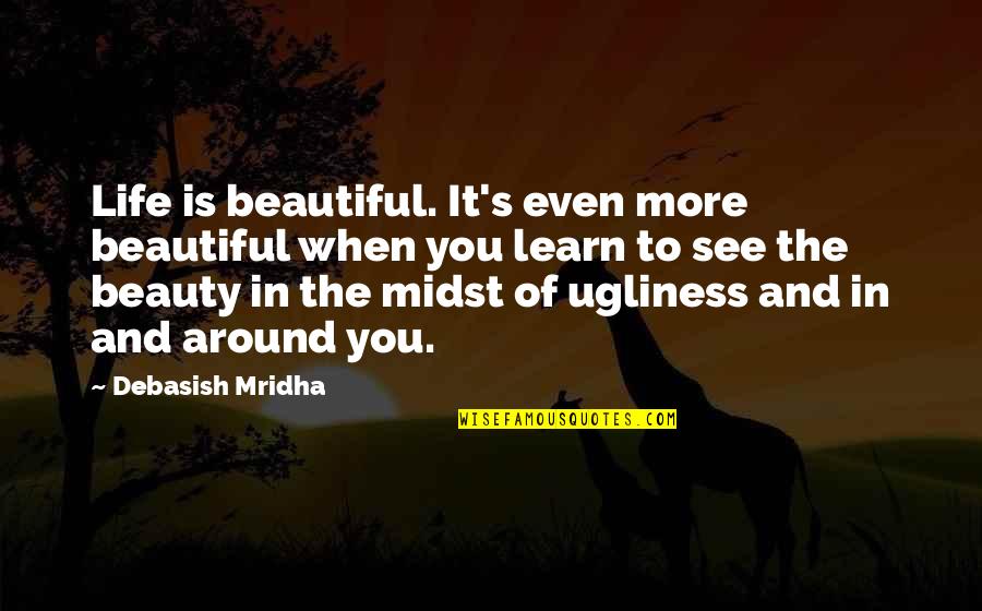 Midst Of Ugliness Quotes By Debasish Mridha: Life is beautiful. It's even more beautiful when