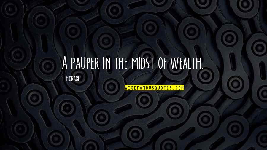 Midst Quotes By Horace: A pauper in the midst of wealth. Midst Quotes By Horace: A pauper in the midst of wealth.
