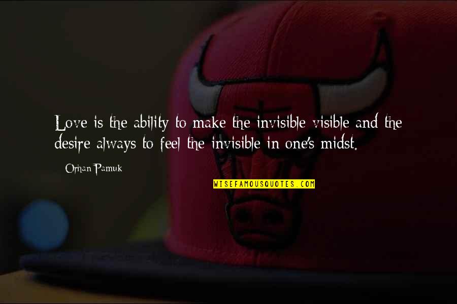 Midst Quotes By Orhan Pamuk: Love is the ability to make the invisible Midst Quotes By Orhan Pamuk: Love is the ability to make the invisible